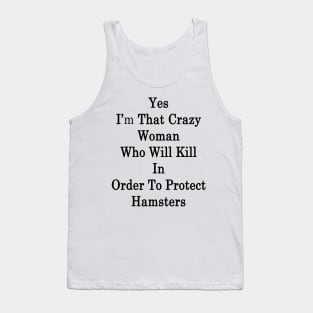 Yes I'm That Crazy Woman Who Will Kill In Order To Protect Hamsters Tank Top